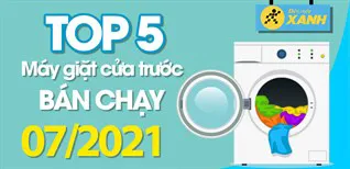 Top 5 Máy giặt cửa trước bán chạy nhất tháng 7/2021 tại Điện máy XANH